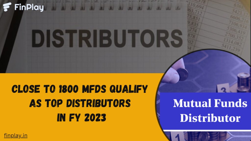 Close to 1800 MFDs Qualify as Top Distributors in FY 2023