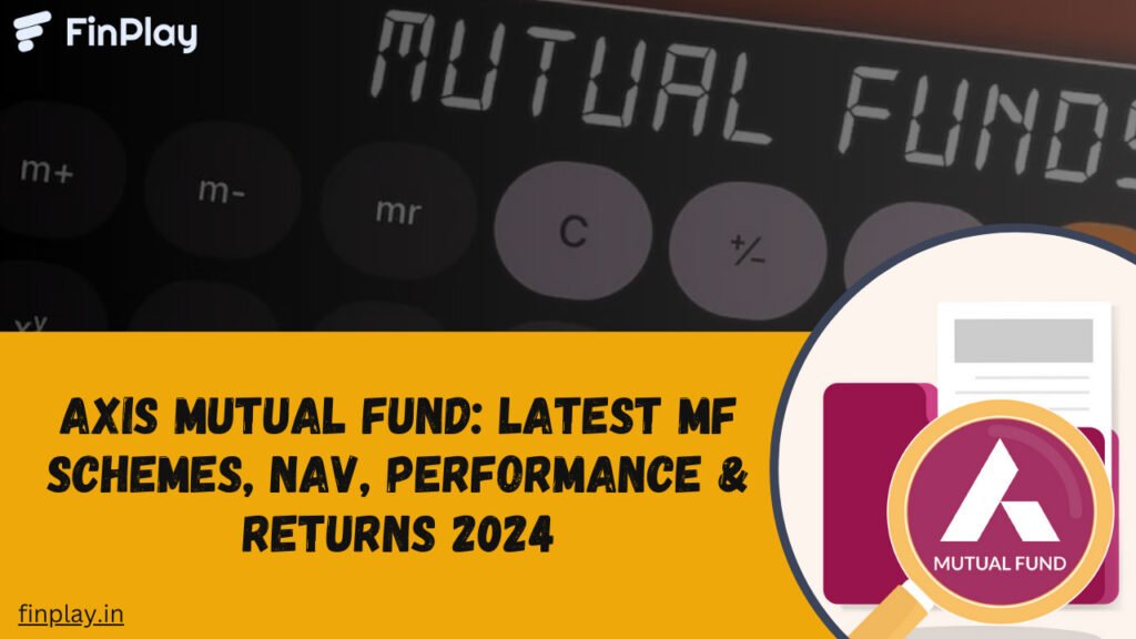 Axis Mutual Fund: Latest MF Schemes, NAV, Performance & Returns 2024
