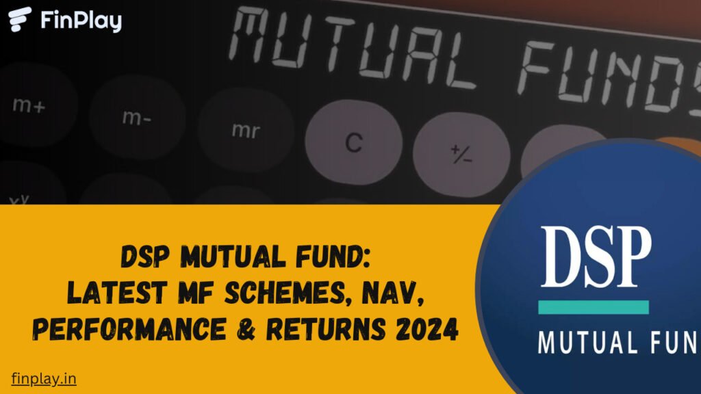 DSP Mutual Fund: Latest MF Schemes, NAV, Performance & Returns 2024