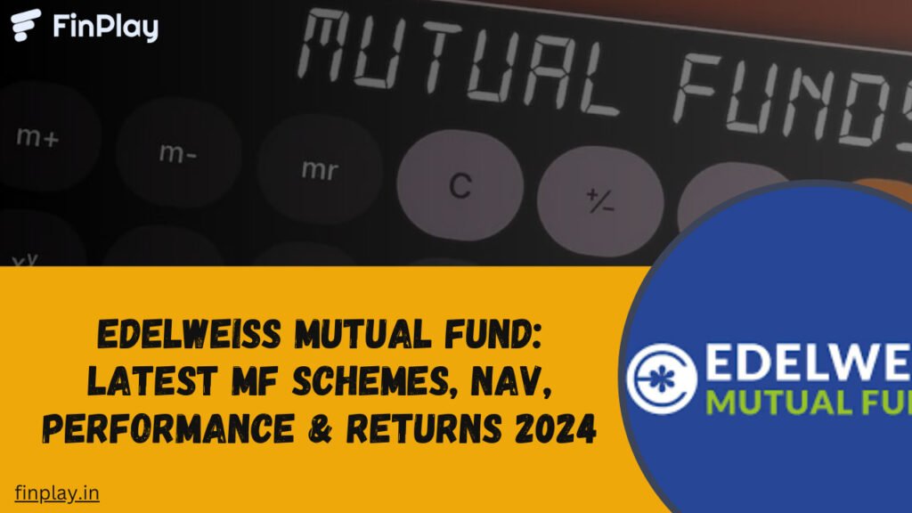 Edelweiss Mutual Fund: Latest MF Schemes, NAV, Performance & Returns 2024