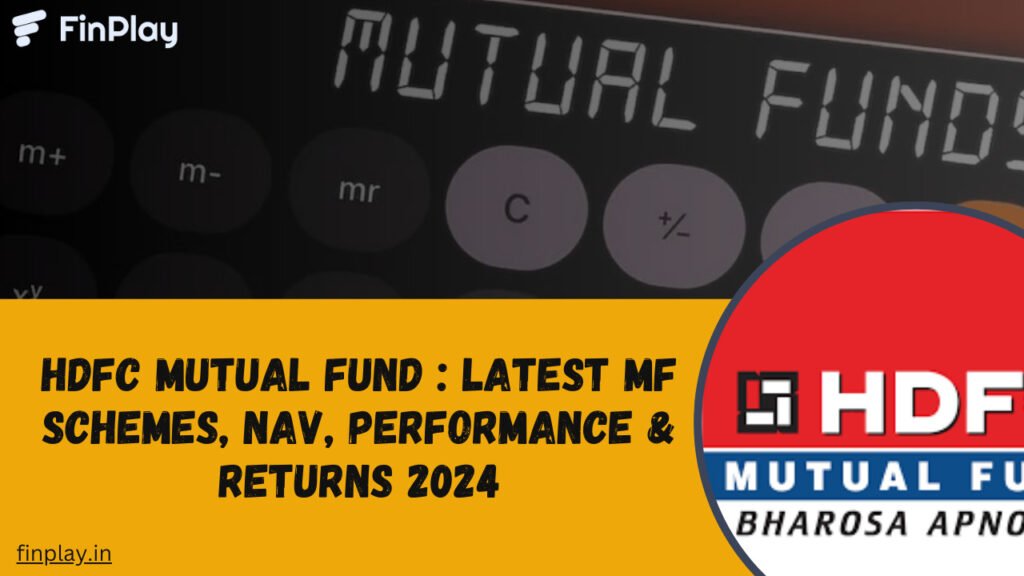 HDFC Mutual Fund : Latest MF Schemes, NAV, Performance & Returns 2024