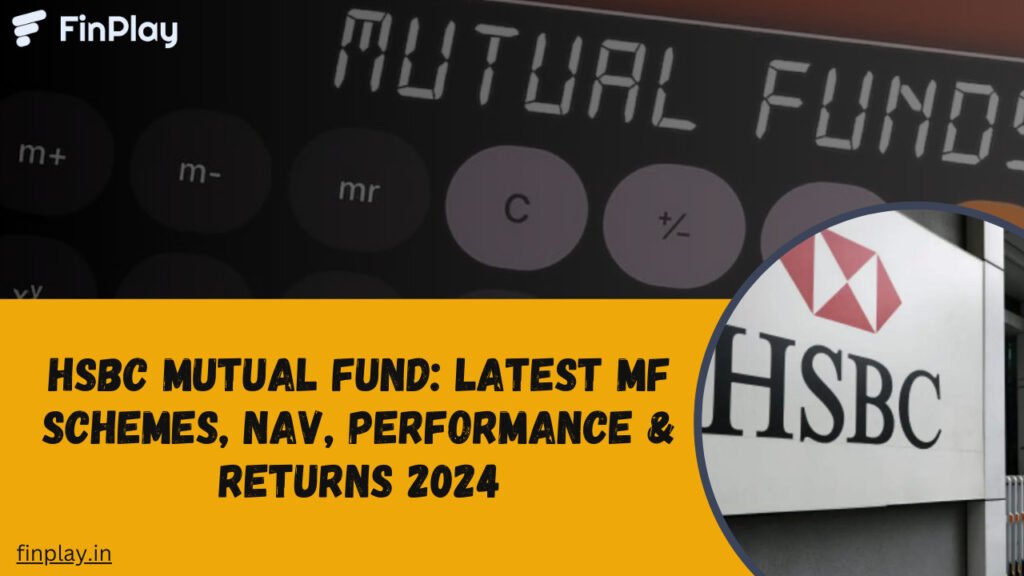HSBC Mutual Fund: Latest MF Schemes, NAV, Performance & Returns 2024