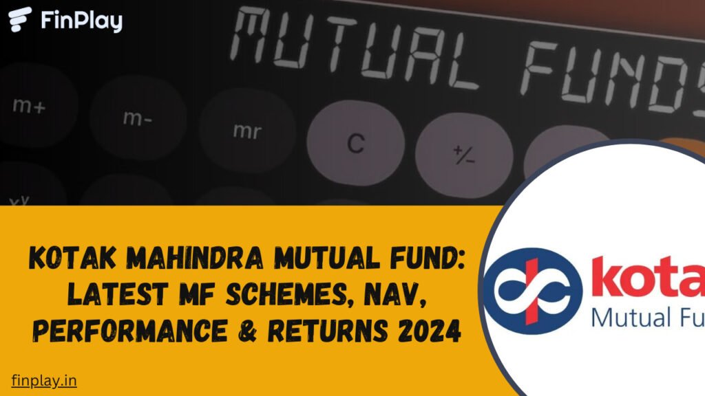 Kotak Mahindra Mutual Fund: Latest MF Schemes, NAV, Performance & Returns 2024
