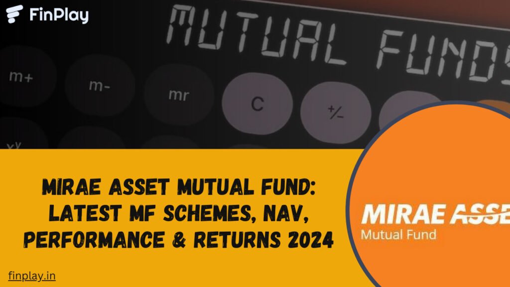 Mirae Asset Mutual Fund: Latest MF Schemes, NAV, Performance & Returns 2024