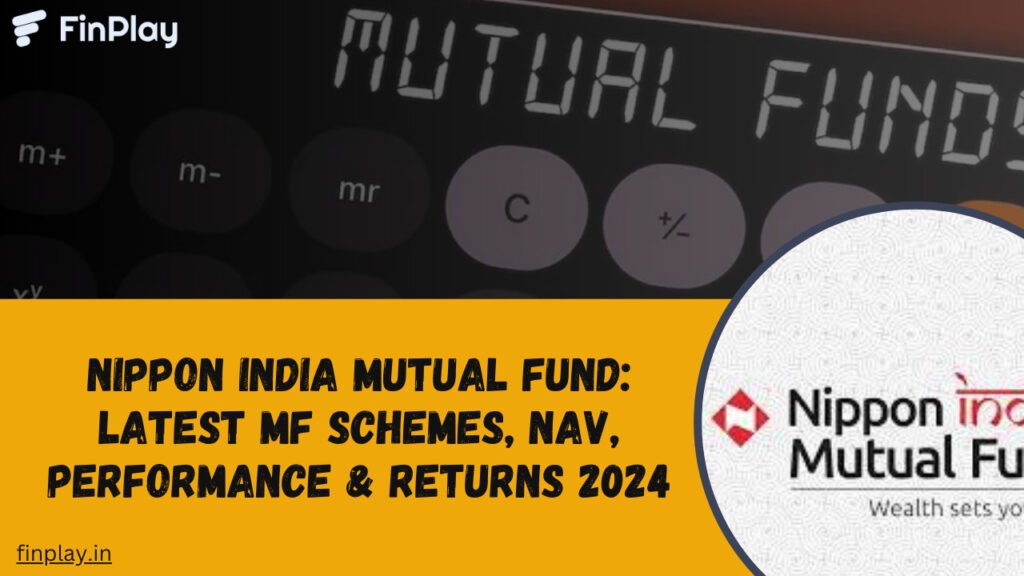 Nippon India Mutual Fund: Latest MF Schemes, NAV, Performance & Returns 2024